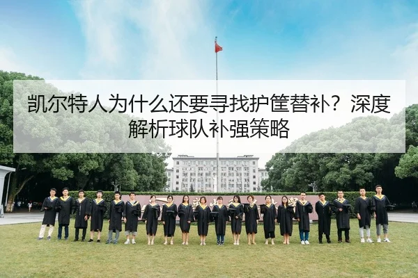 凯尔特人为什么还要寻找护筐替补？深度解析球队补强策略